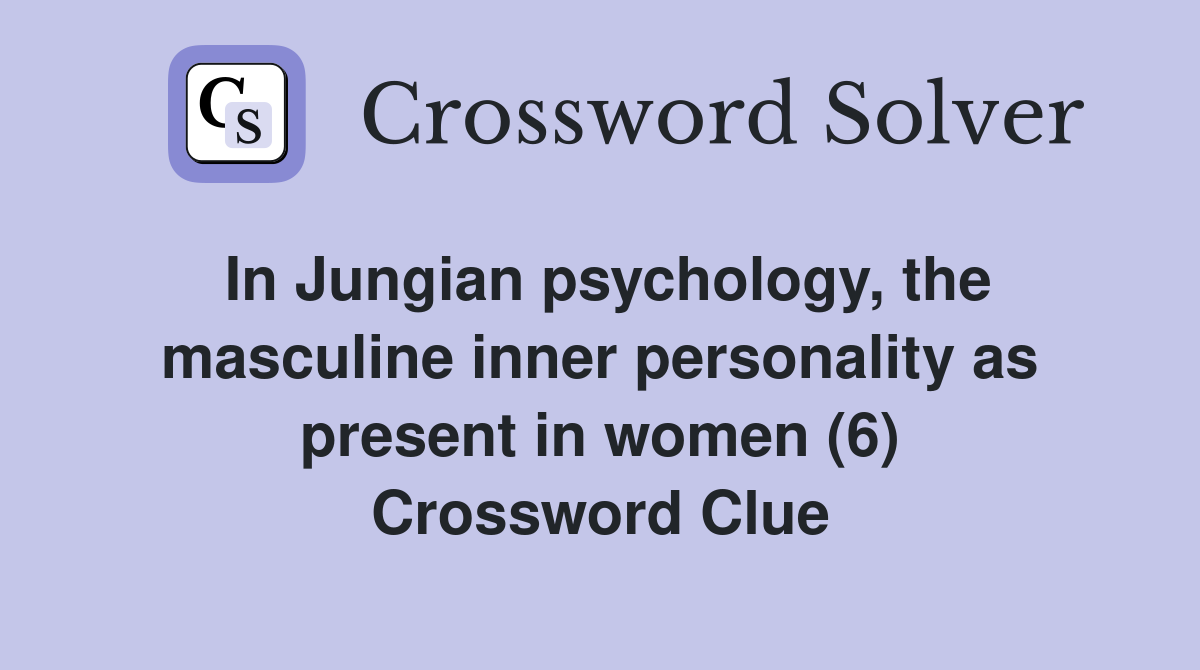 In Jungian psychology, the masculine inner personality as present in women (6) Crossword Clue