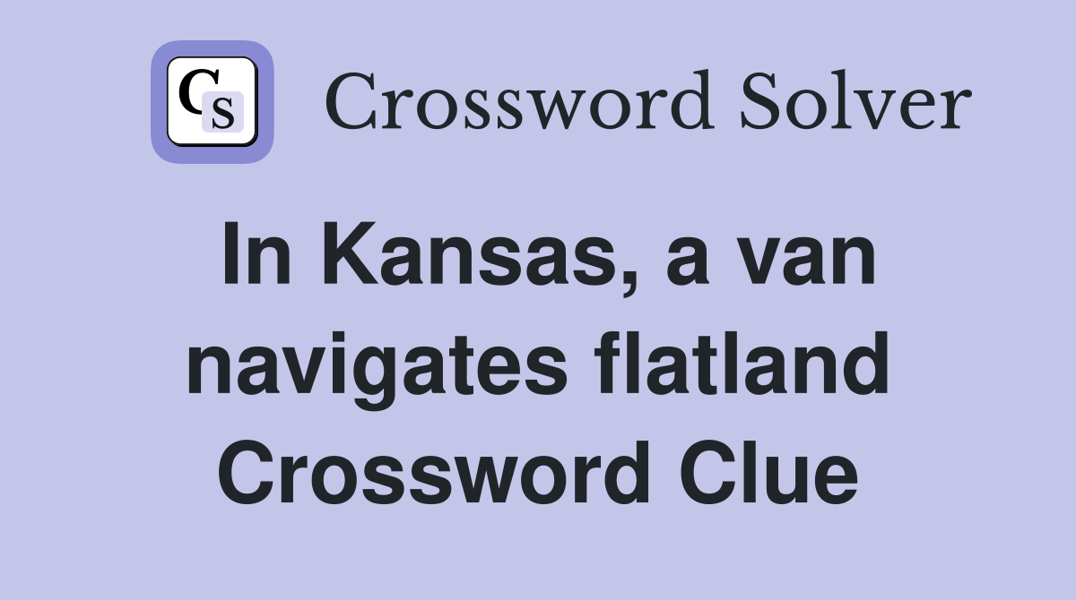 In Kansas, a van navigates flatland Crossword Clue