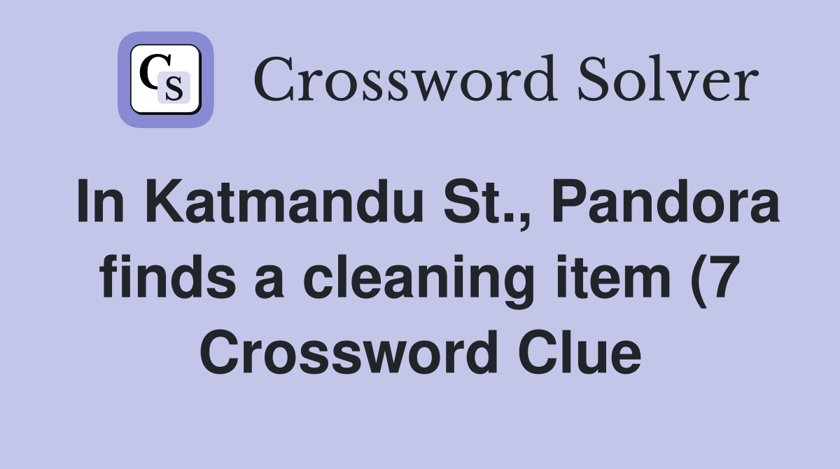 In Katmandu St Pandora finds a cleaning item (7) Crossword Clue In Katmandu St Pandora finds a cleaning item (7) Crossword Clue