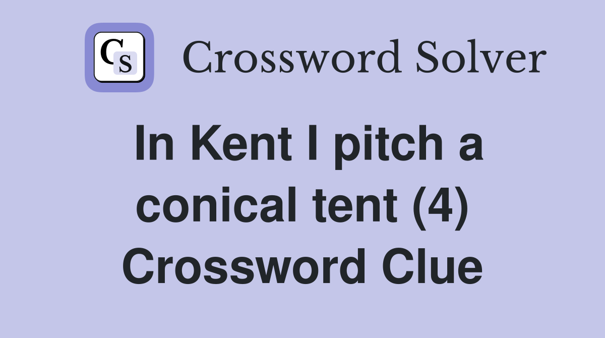 In Kent I pitch a conical tent (4) Crossword Clue