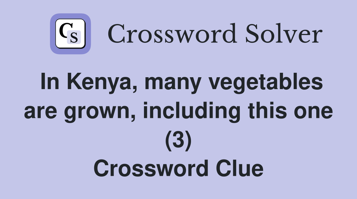 In Kenya, many vegetables are grown, including this one (3) Crossword Clue