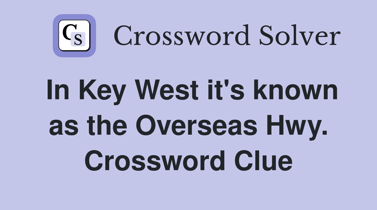 In Key West it's known as the Overseas Hwy. Crossword Clue