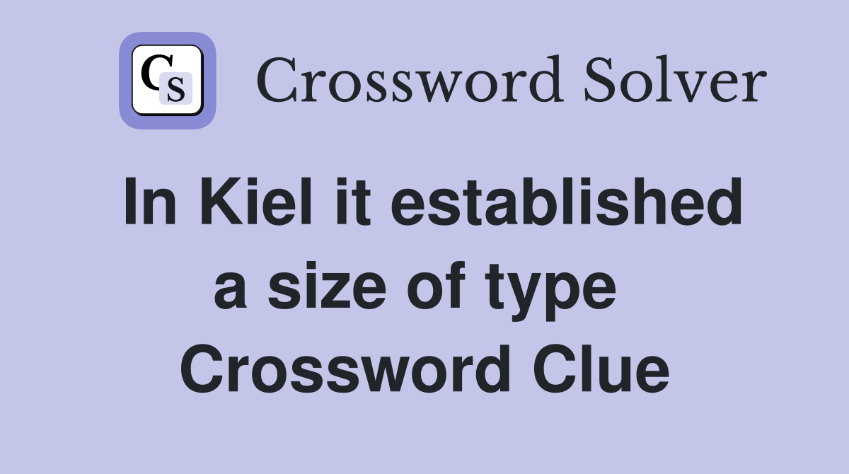 In Kiel it established a size of type  Crossword Clue