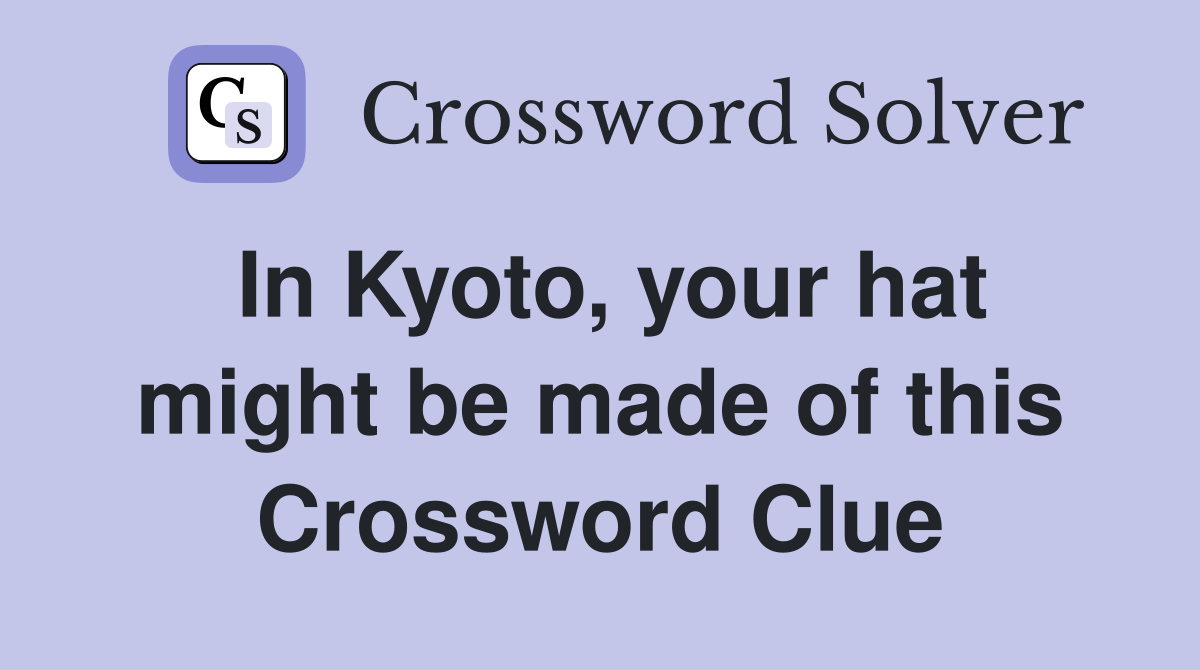In Kyoto, your hat might be made of this Crossword Clue