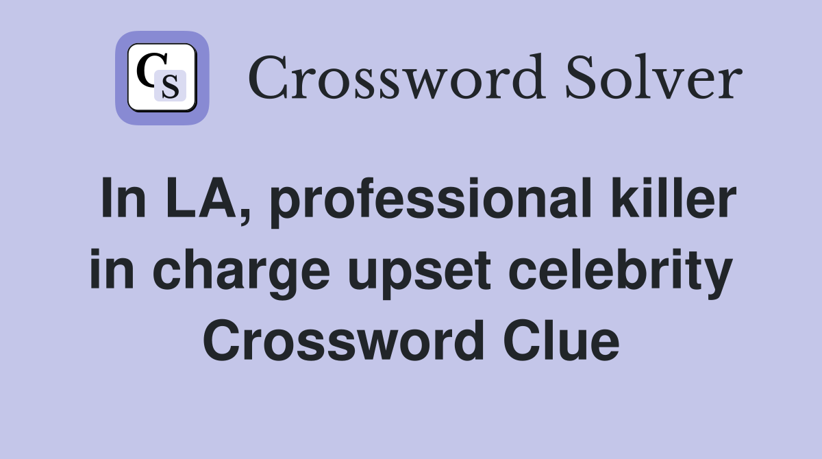 In LA, professional killer in charge upset celebrity Crossword Clue