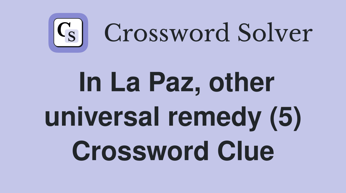 In La Paz, other universal remedy (5) Crossword Clue