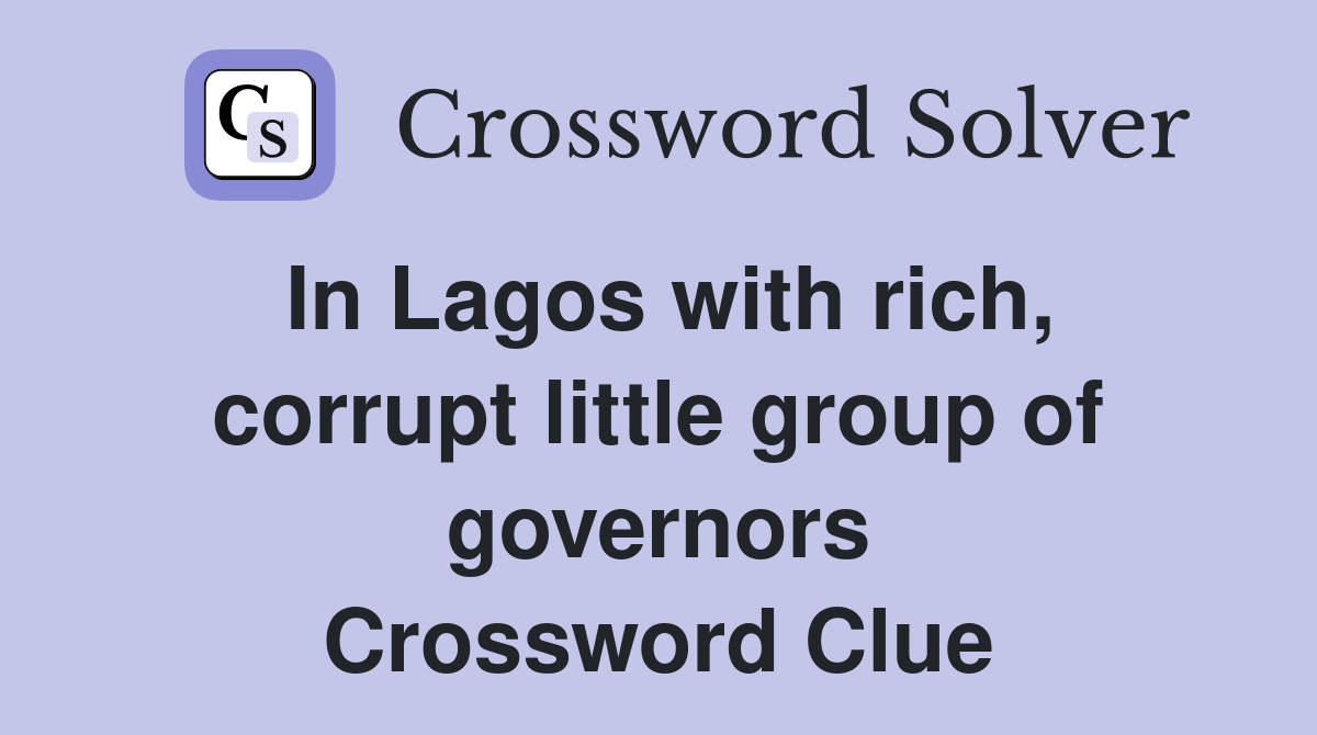 In Lagos with rich, corrupt little group of governors Crossword Clue