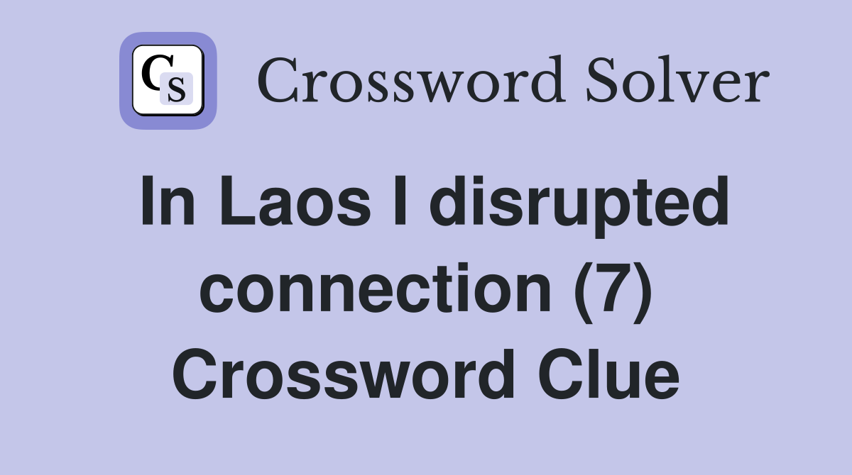 In Laos I disrupted connection (7) Crossword Clue