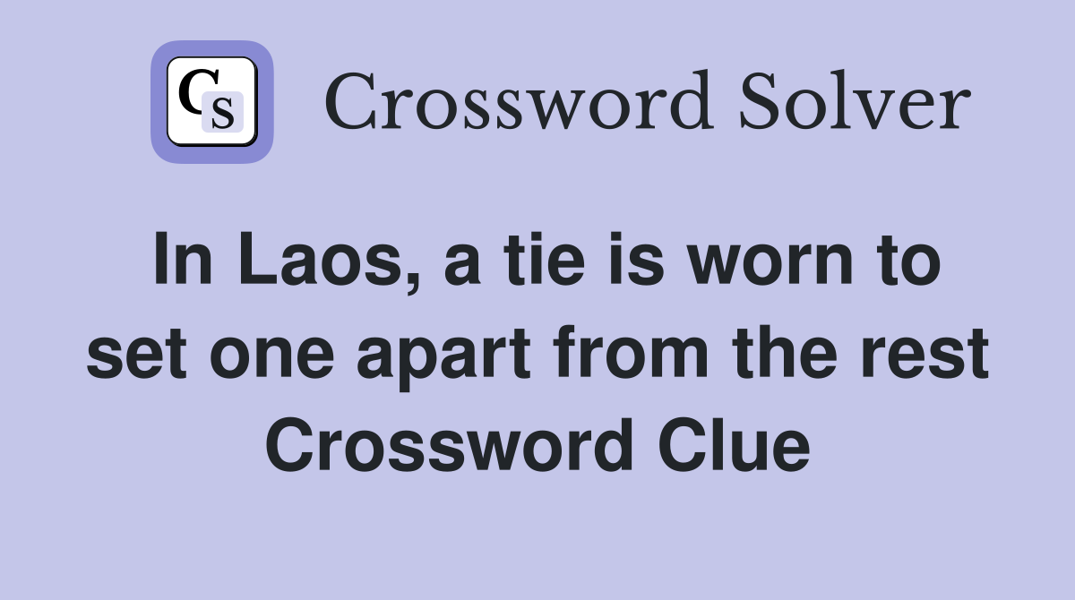 In Laos, a tie is worn to set one apart from the rest Crossword Clue