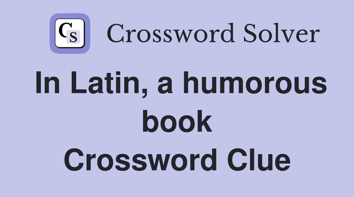 In Latin, a humorous book Crossword Clue
