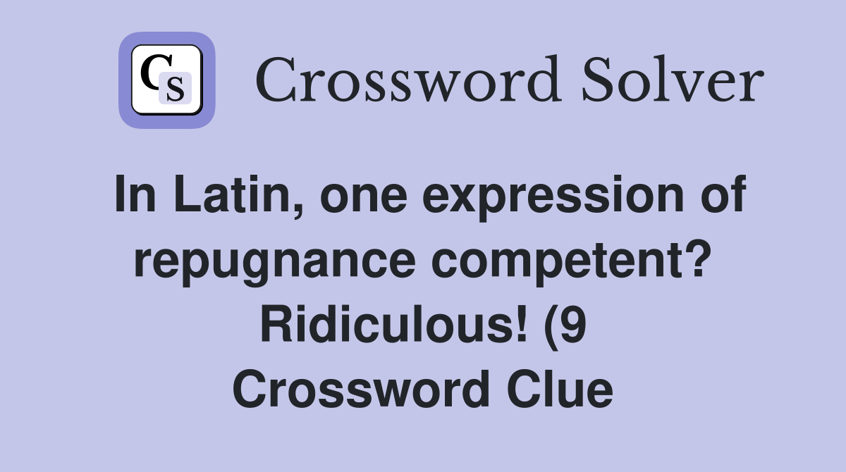 In Latin one expression of repugnance competent? Ridiculous (9 In Latin one expression of repugnance competent? Ridiculous (9