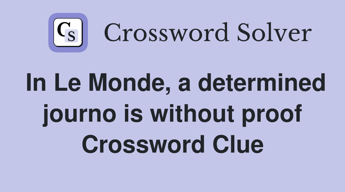In Le Monde, a determined journo is without proof Crossword Clue
