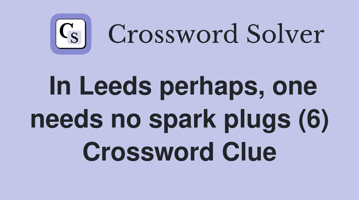 In Leeds perhaps, one needs no spark plugs (6) Crossword Clue