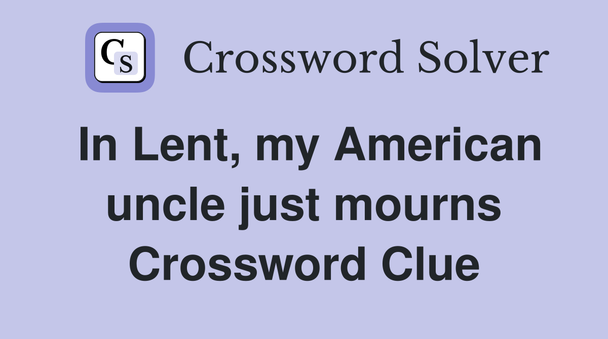 In Lent, my American uncle just mourns Crossword Clue