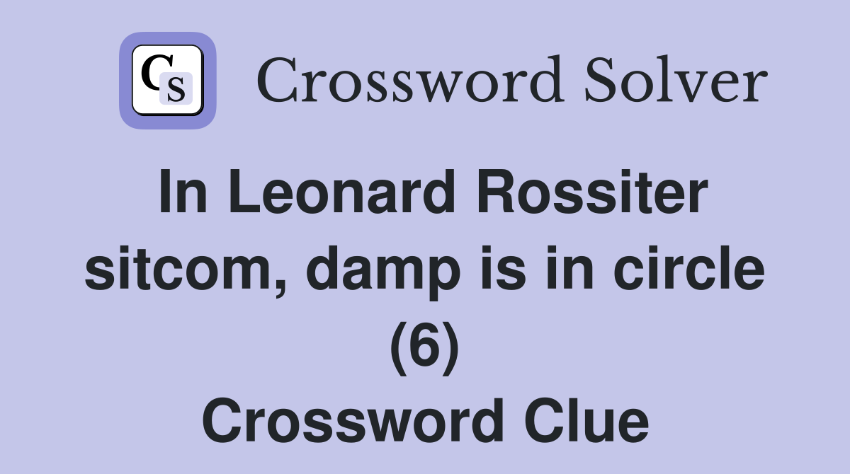In Leonard Rossiter sitcom, damp is in circle (6) Crossword Clue