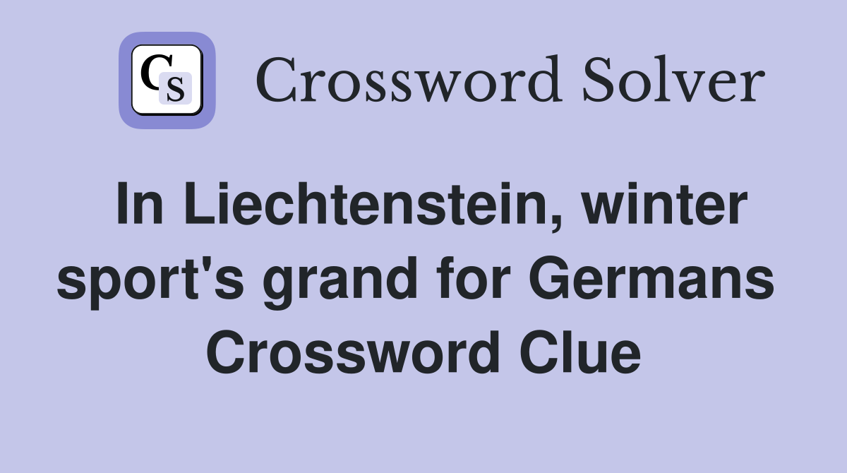 In Liechtenstein, winter sport's grand for Germans  Crossword Clue