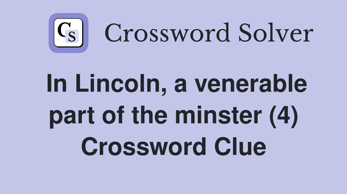 In Lincoln, a venerable part of the minster (4) Crossword Clue