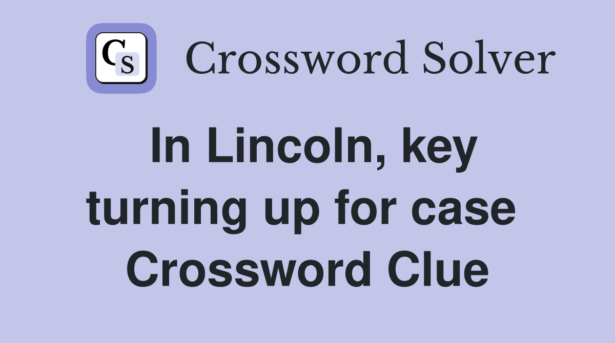 In Lincoln, key turning up for case  Crossword Clue