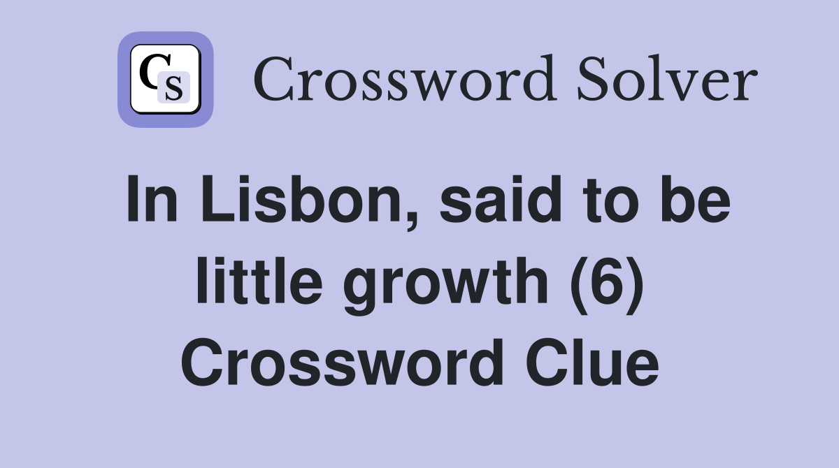 In Lisbon, said to be little growth (6) Crossword Clue