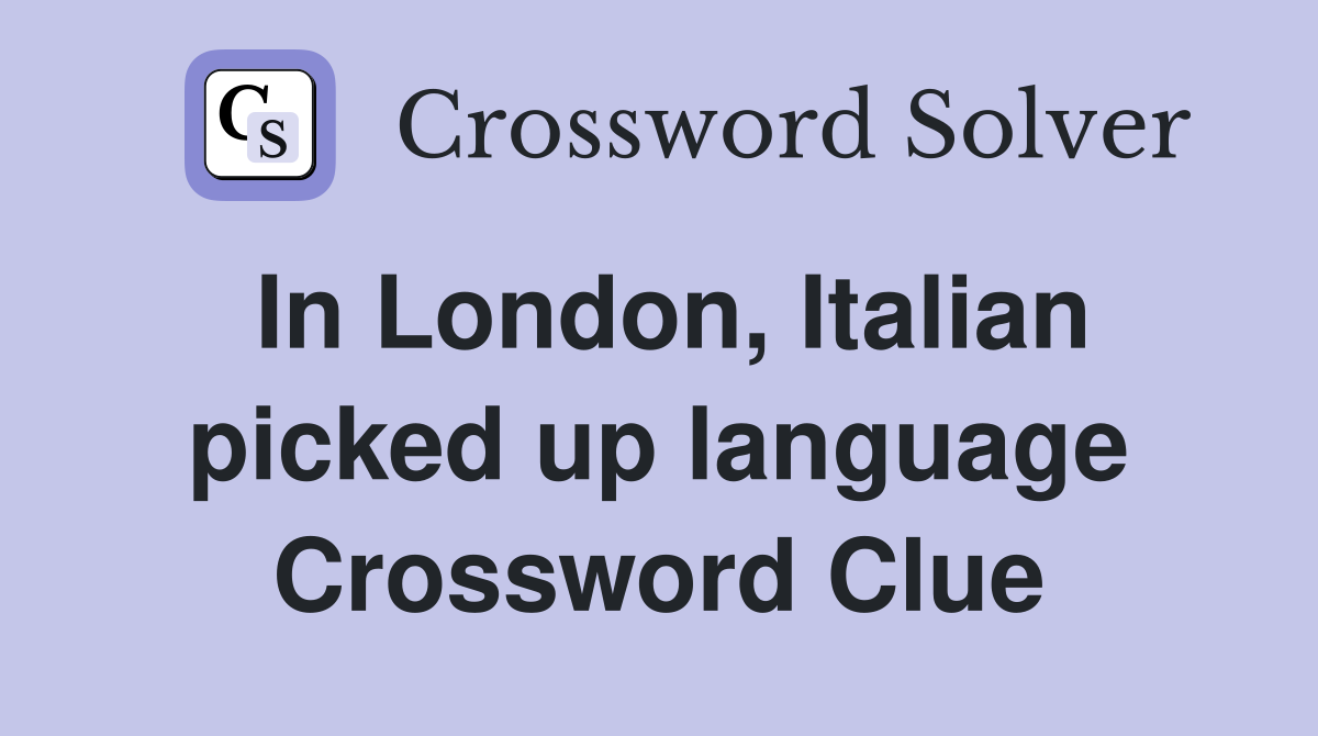 In London, Italian picked up language Crossword Clue