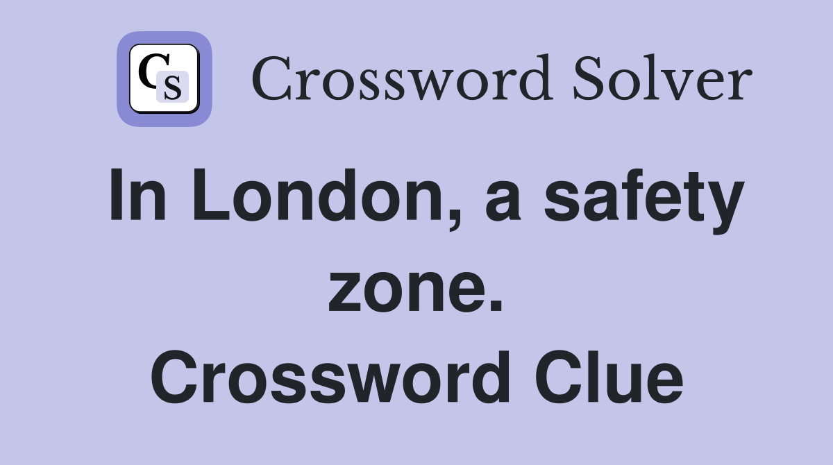 In London, a safety zone. Crossword Clue