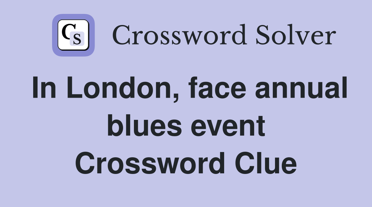 In London, face annual blues event Crossword Clue
