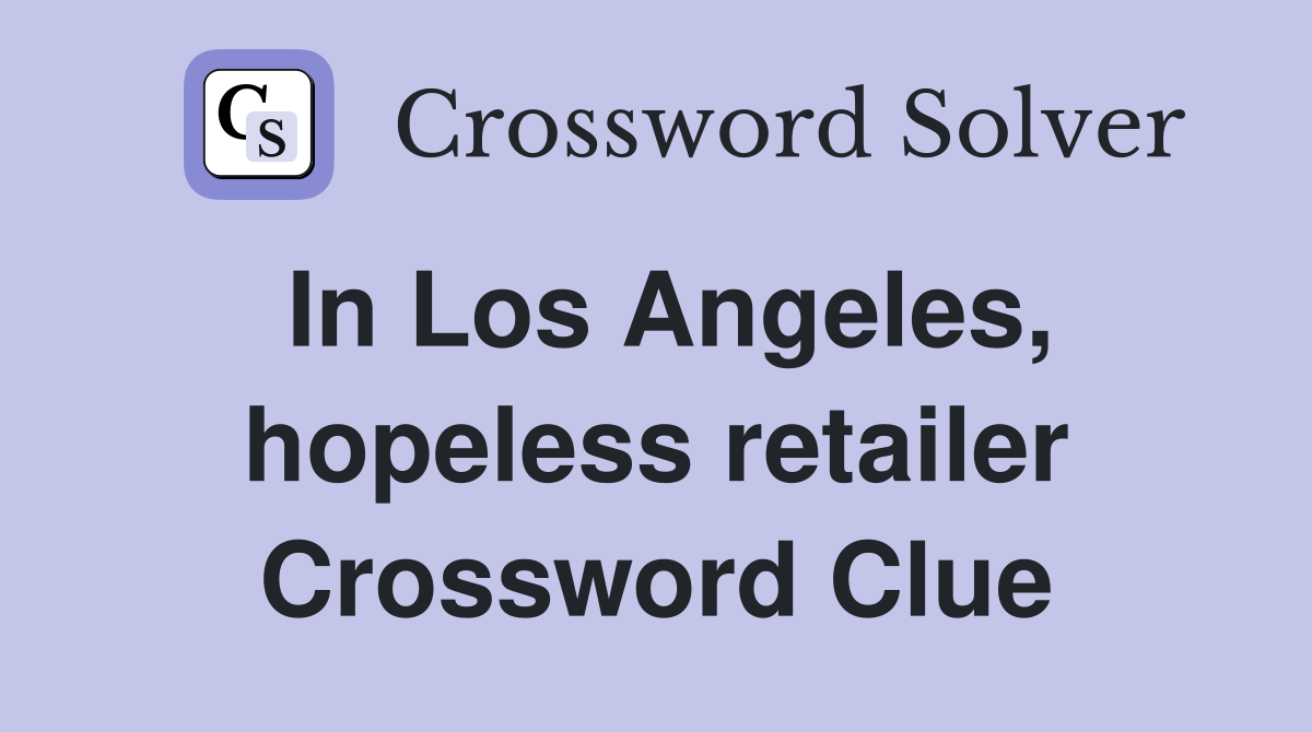 In Los Angeles, hopeless retailer Crossword Clue