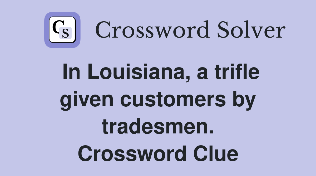 In Louisiana, a trifle given customers by tradesmen. Crossword Clue