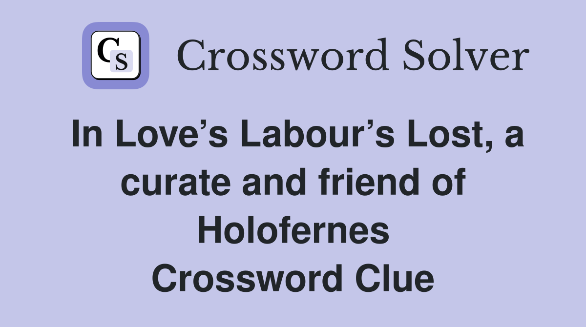 In Love’s Labour’s Lost, a curate and friend of Holofernes Crossword Clue