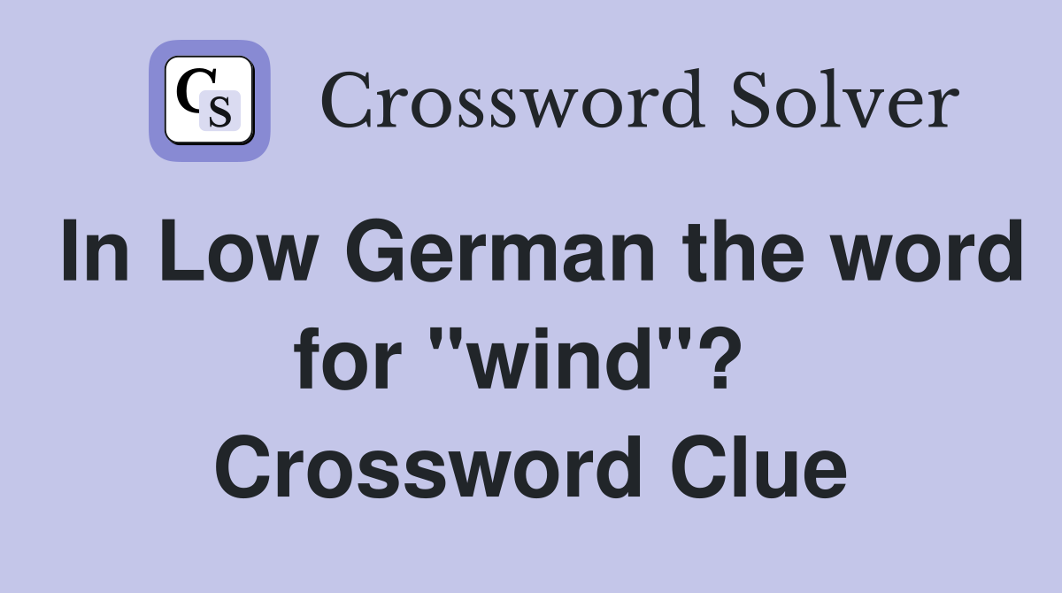 In Low German the word for "wind"?  Crossword Clue