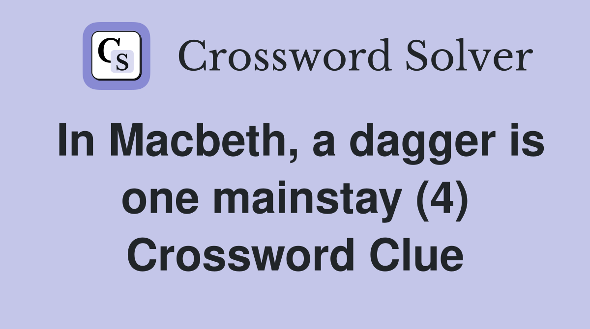 In Macbeth, a dagger is one mainstay (4) Crossword Clue