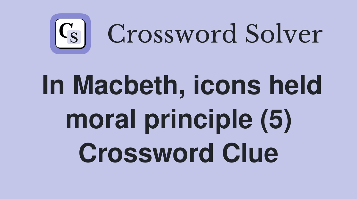 In Macbeth, icons held moral principle (5) Crossword Clue