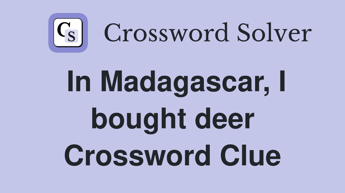 In Madagascar, I bought deer Crossword Clue