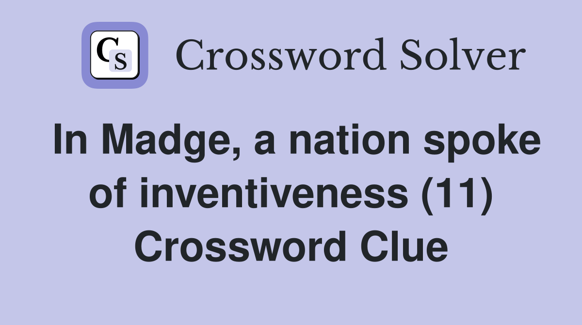In Madge, a nation spoke of inventiveness (11) Crossword Clue