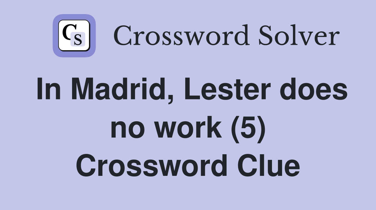 In Madrid, Lester does no work (5) Crossword Clue