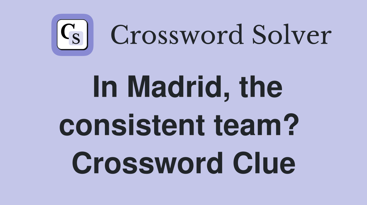 In Madrid, the consistent team?  Crossword Clue