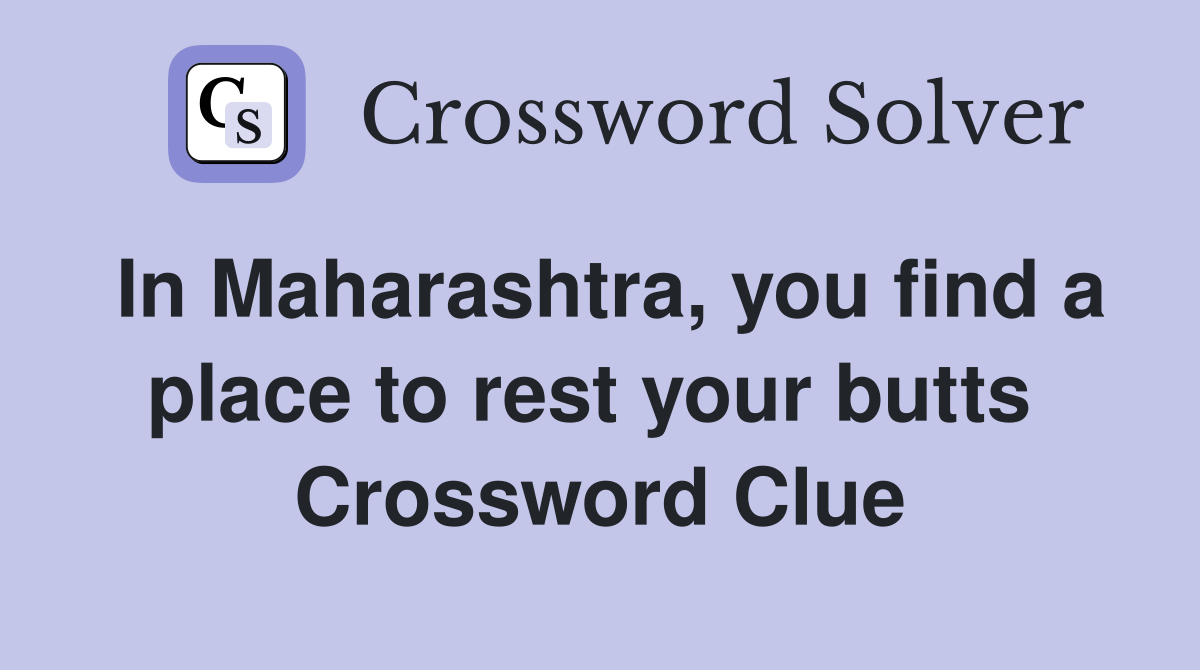 In Maharashtra, you find a place to rest your butts  Crossword Clue