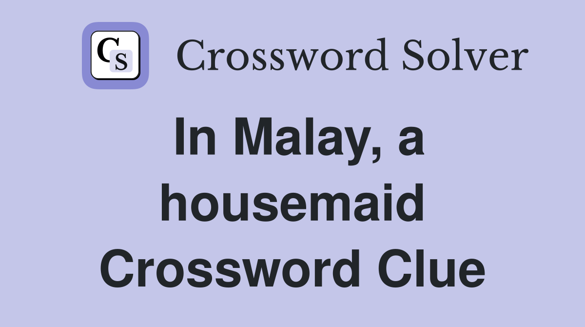 In Malay, a housemaid Crossword Clue