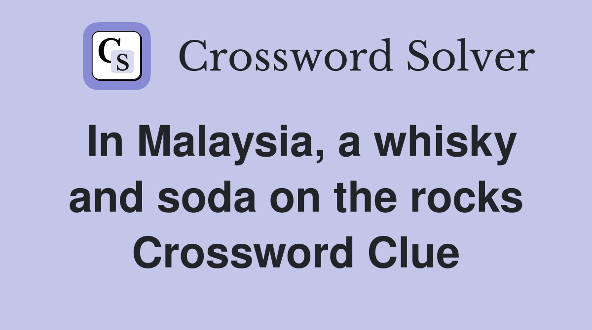 In Malaysia, a whisky and soda on the rocks Crossword Clue