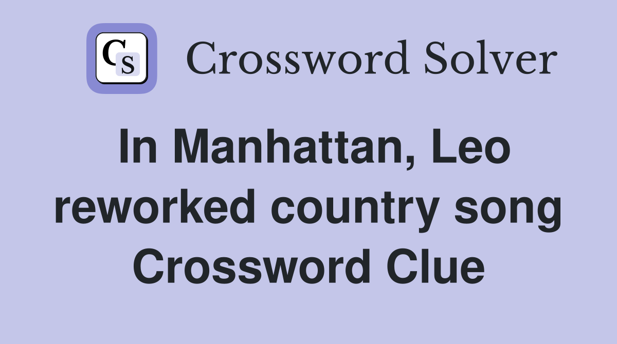 In Manhattan, Leo reworked country song Crossword Clue