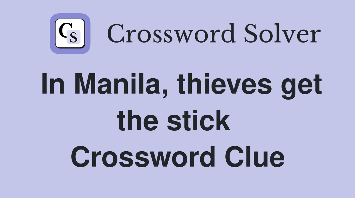 In Manila, thieves get the stick  Crossword Clue