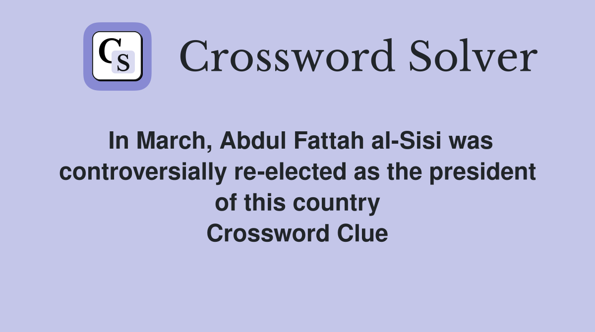 In March, Abdul Fattah al-Sisi was controversially re-elected as the president of this country Crossword Clue