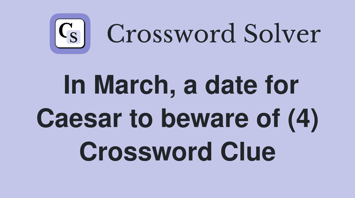 In March, a date for Caesar to beware of (4) Crossword Clue