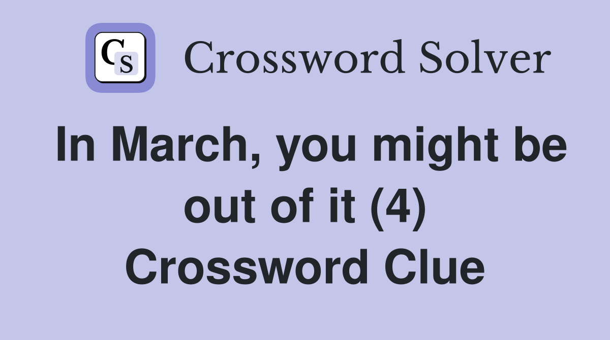 In March, you might be out of it (4) Crossword Clue