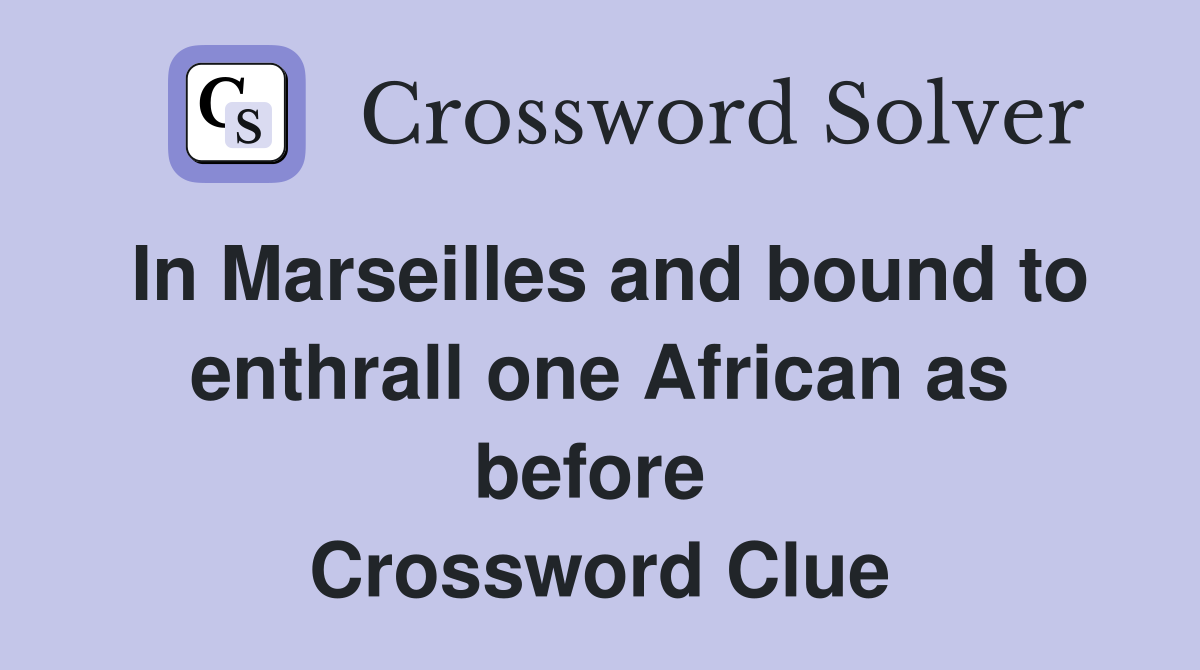 In Marseilles and bound to enthrall one African as before  Crossword Clue
