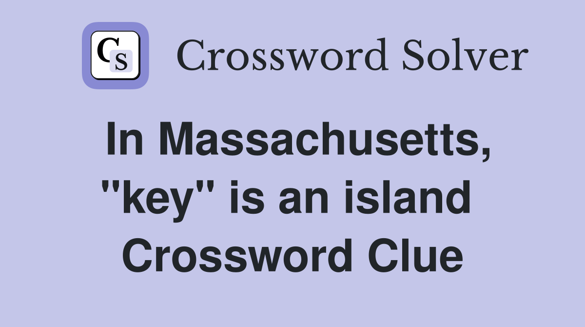 In Massachusetts, "key" is an island  Crossword Clue