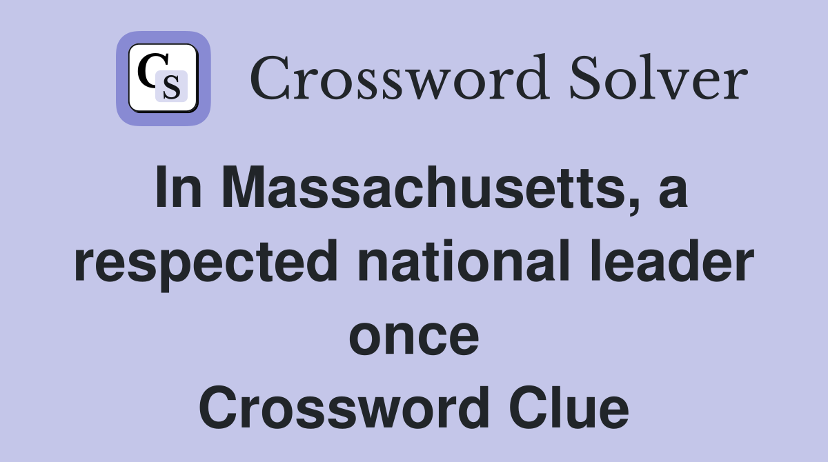 In Massachusetts, a respected national leader once Crossword Clue