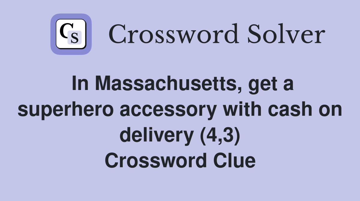 In Massachusetts, get a superhero accessory with cash on delivery (4,3) Crossword Clue