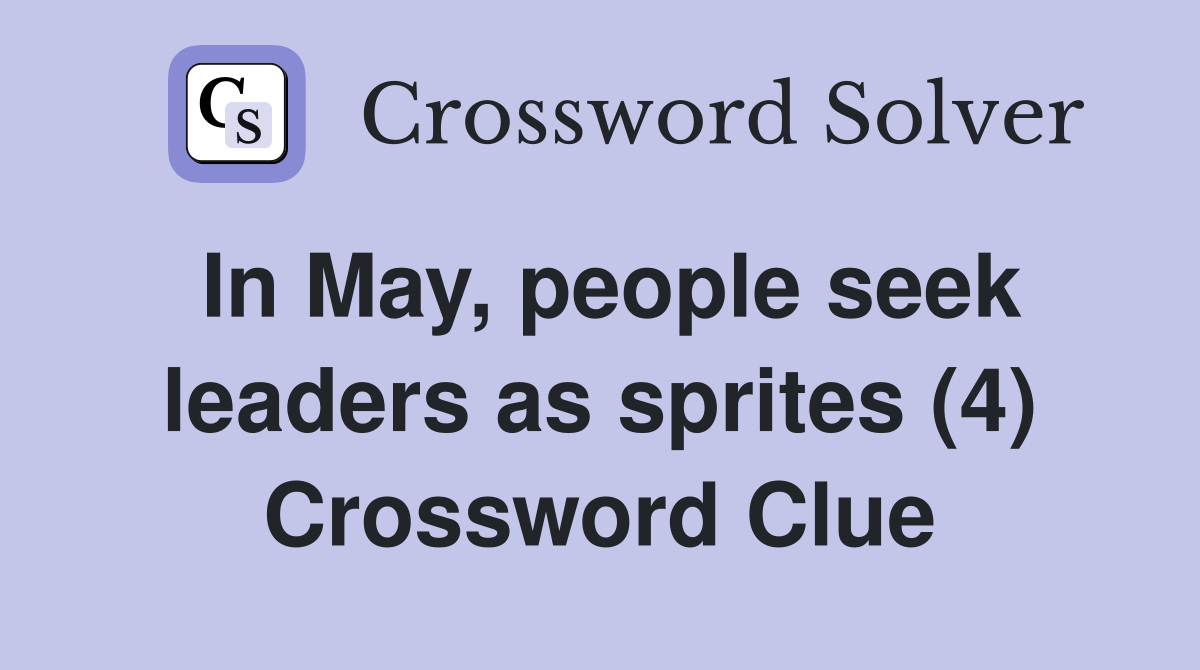 In May, people seek leaders as sprites (4) Crossword Clue