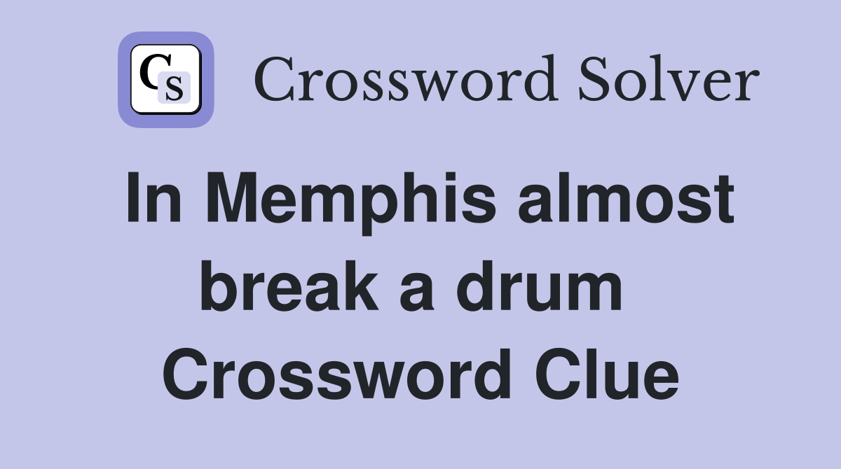 In Memphis almost break a drum  Crossword Clue